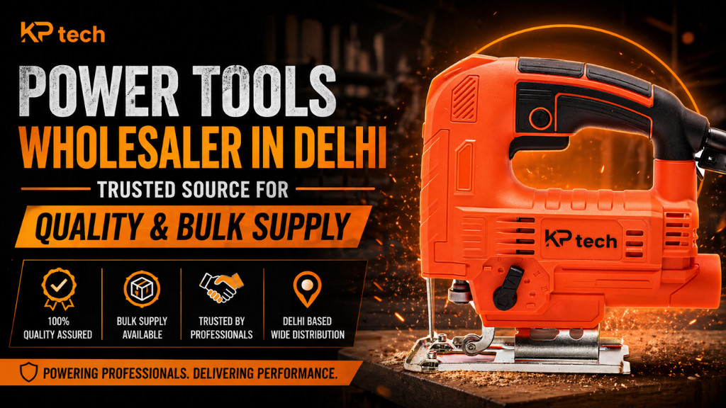 Power Tools Wholesaler in Delhi – Trusted Source for Quality & Bulk Supply